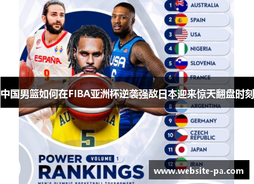 中国男篮如何在FIBA亚洲杯逆袭强敌日本迎来惊天翻盘时刻 中国男篮如何在FIBA亚洲杯逆袭强敌日本迎来惊天翻盘时刻