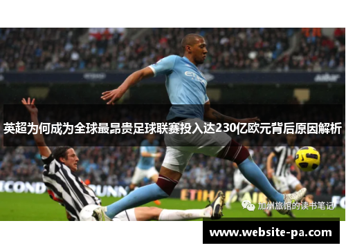 英超为何成为全球最昂贵足球联赛投入达230亿欧元背后原因解析 英超为何成为全球最昂贵足球联赛投入达230亿欧元背后原因解析