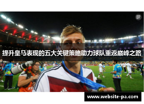 提升皇马表现的五大关键策略助力球队重返巅峰之路 提升皇马表现的五大关键策略助力球队重返巅峰之路