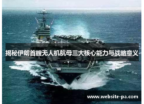 揭秘伊朗首艘无人机航母三大核心能力与战略意义 揭秘伊朗首艘无人机航母三大核心能力与战略意义