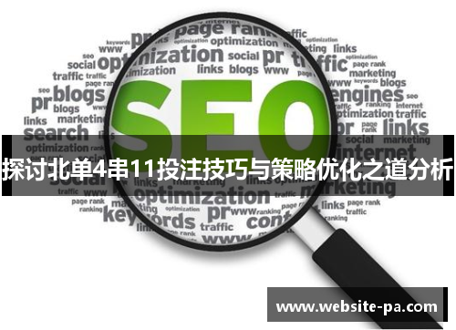 探讨北单4串11投注技巧与策略优化之道分析 探讨北单4串11投注技巧与策略优化之道分析