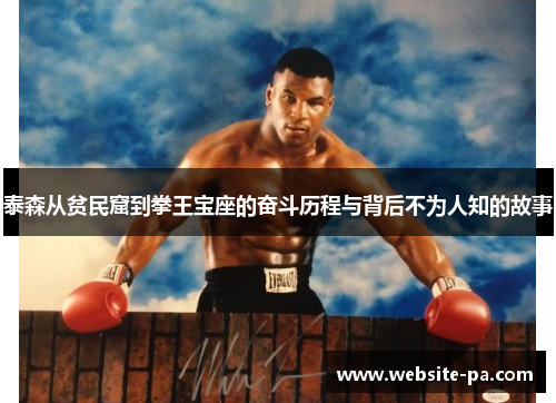 泰森从贫民窟到拳王宝座的奋斗历程与背后不为人知的故事 泰森从贫民窟到拳王宝座的奋斗历程与背后不为人知的故事