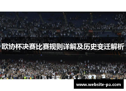 欧协杯决赛比赛规则详解及历史变迁解析
