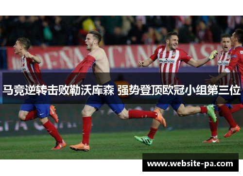 马竞逆转击败勒沃库森 强势登顶欧冠小组第三位