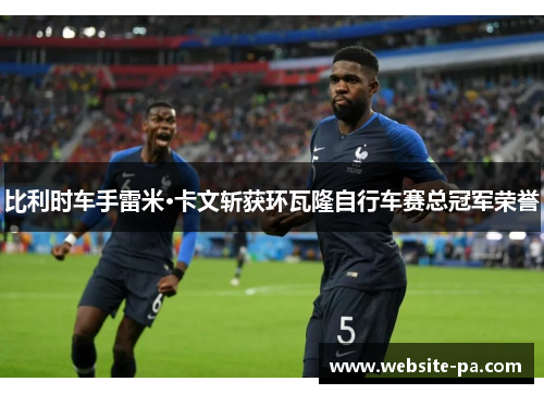 比利时车手雷米·卡文斩获环瓦隆自行车赛总冠军荣誉