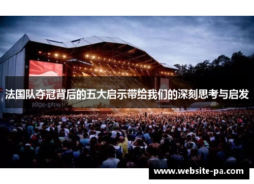 法国队夺冠背后的五大启示带给我们的深刻思考与启发 法国队夺冠背后的五大启示带给我们的深刻思考与启发