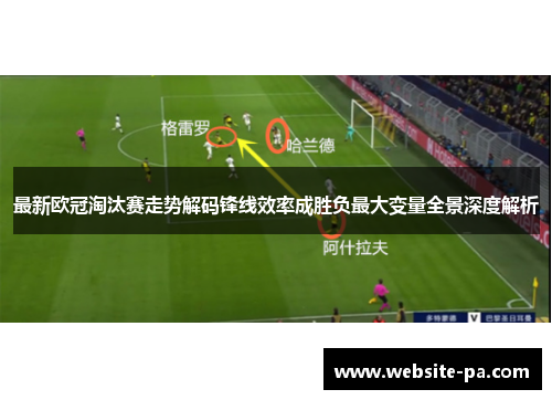 最新欧冠淘汰赛走势解码锋线效率成胜负最大变量全景深度解析