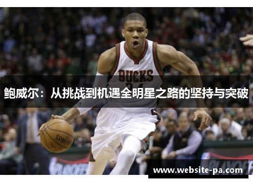 鲍威尔：从挑战到机遇全明星之路的坚持与突破